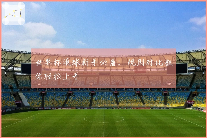 世界杯滚球新手必看：规则对比教你轻松上手
